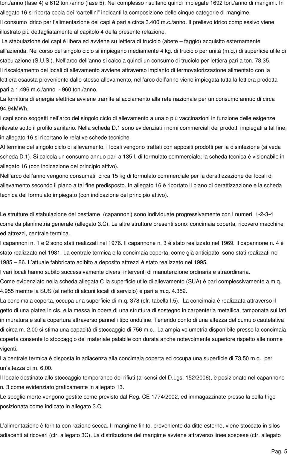 Il prelievo idrico complessivo viene illustrato più dettagliatamente al capitolo 4 della presente relazione.