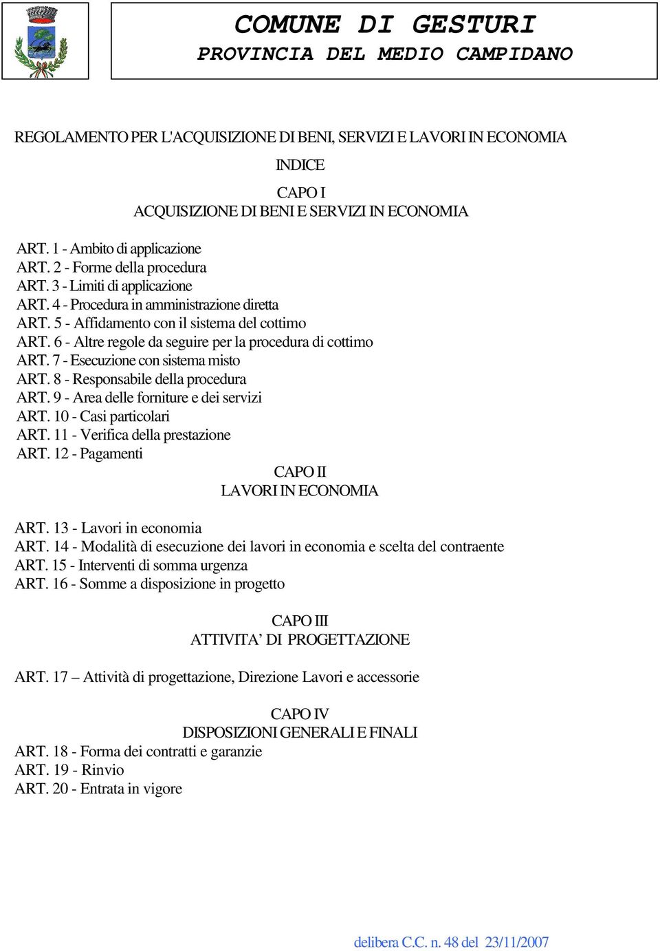 6 - Altre regle da seguire per la prcedura di cttim ART. 7 - Esecuzine cn sistema mist ART. 8 - Respnsabile della prcedura ART. 9 - Area delle frniture e dei servizi ART. 10 - Casi particlari ART.