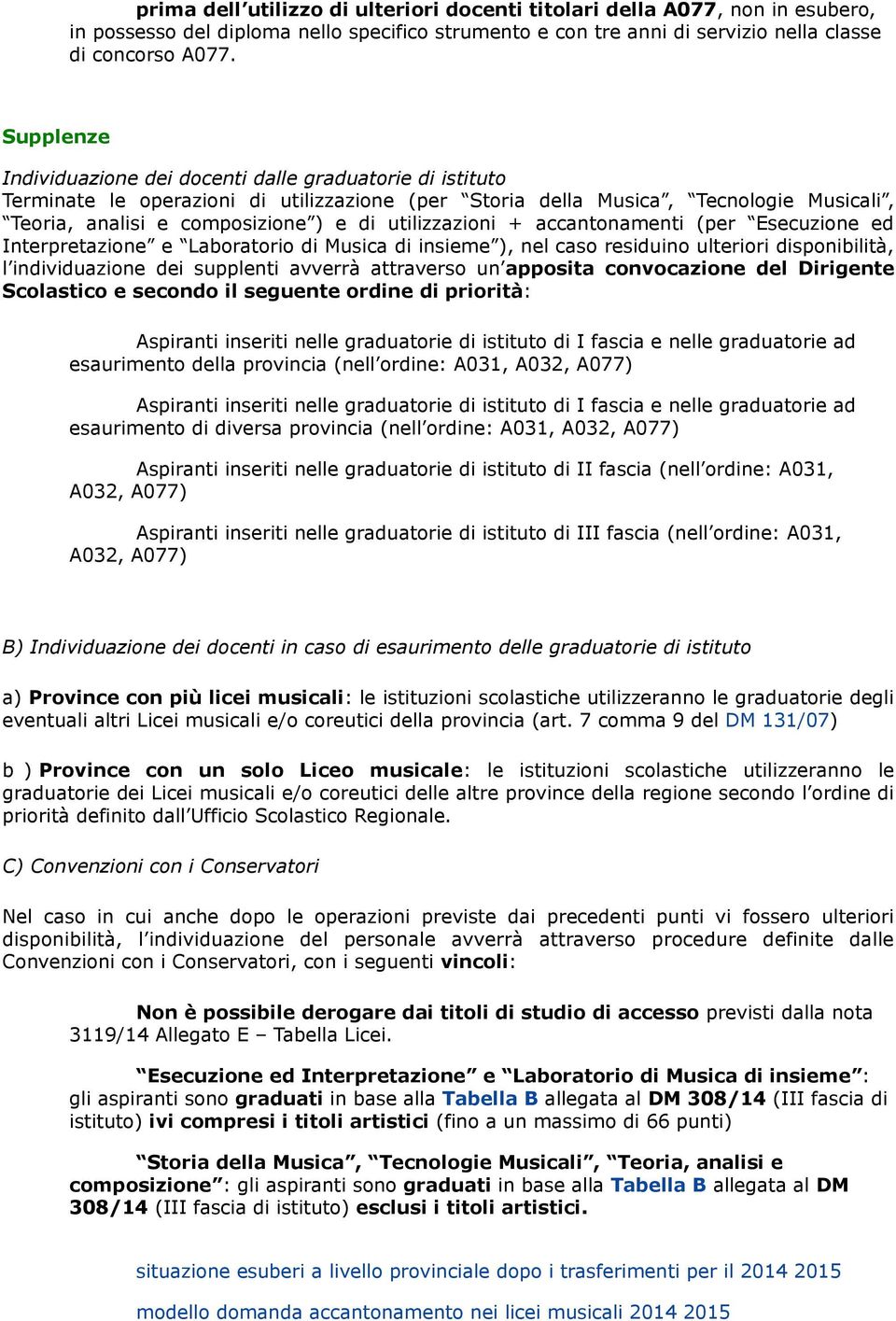 utilizzazioni + accantonamenti (per Esecuzione ed Interpretazione e Laboratorio di Musica di insieme ), nel caso residuino ulteriori disponibilità, l individuazione dei supplenti avverrà attraverso