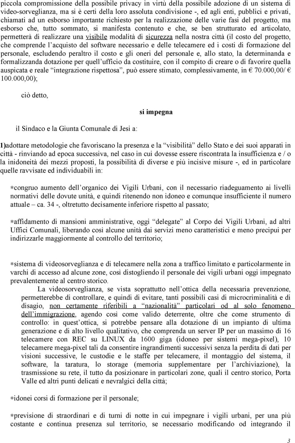 permetterà di realizzare una visibile modalità di sicurezza nella nostra città (il costo del progetto, che comprende l acquisto del software necessario e delle telecamere ed i costi di formazione del