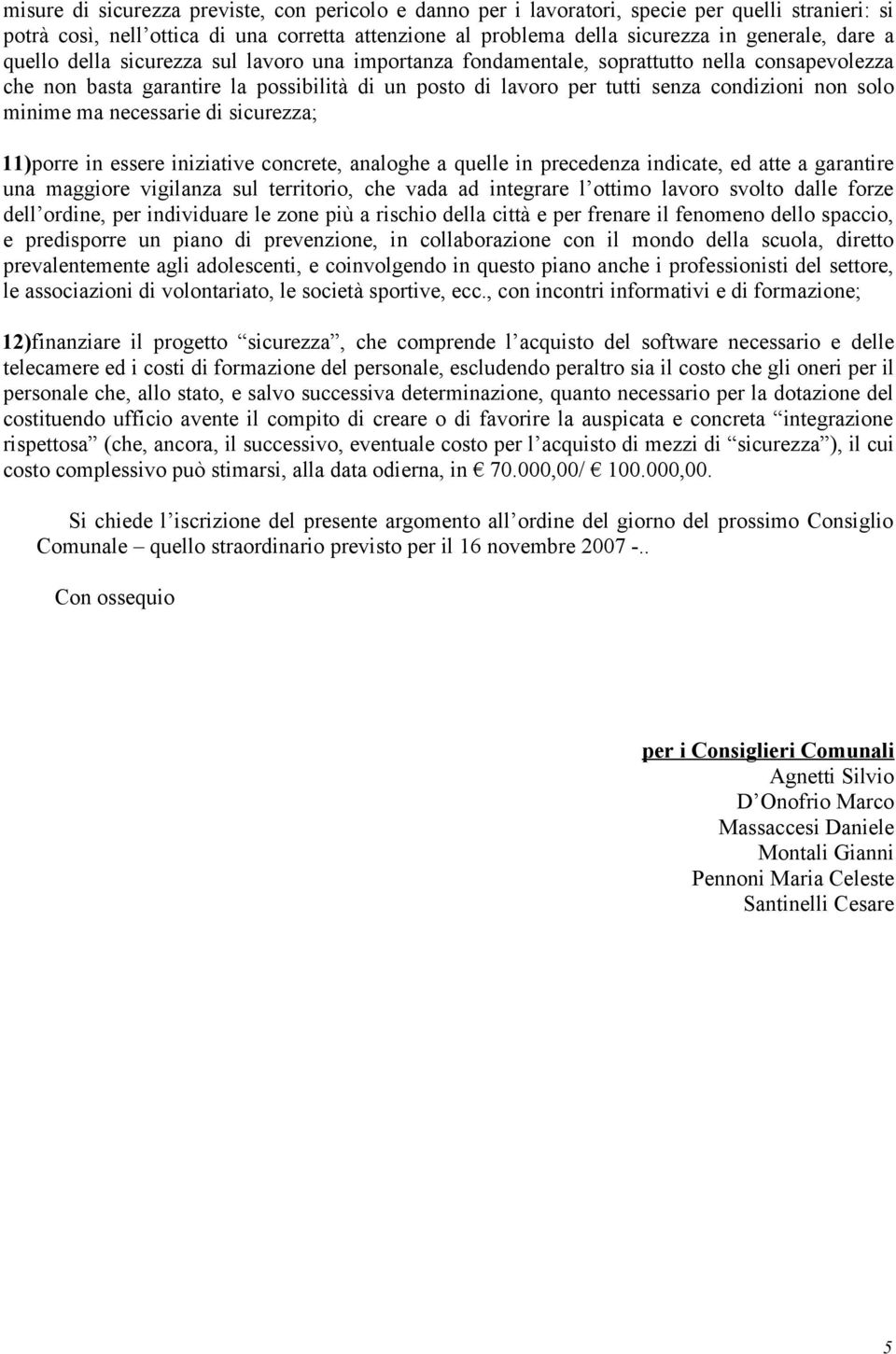 ma necessarie di sicurezza; 11)porre in essere iniziative concrete, analoghe a quelle in precedenza indicate, ed atte a garantire una maggiore vigilanza sul territorio, che vada ad integrare l ottimo