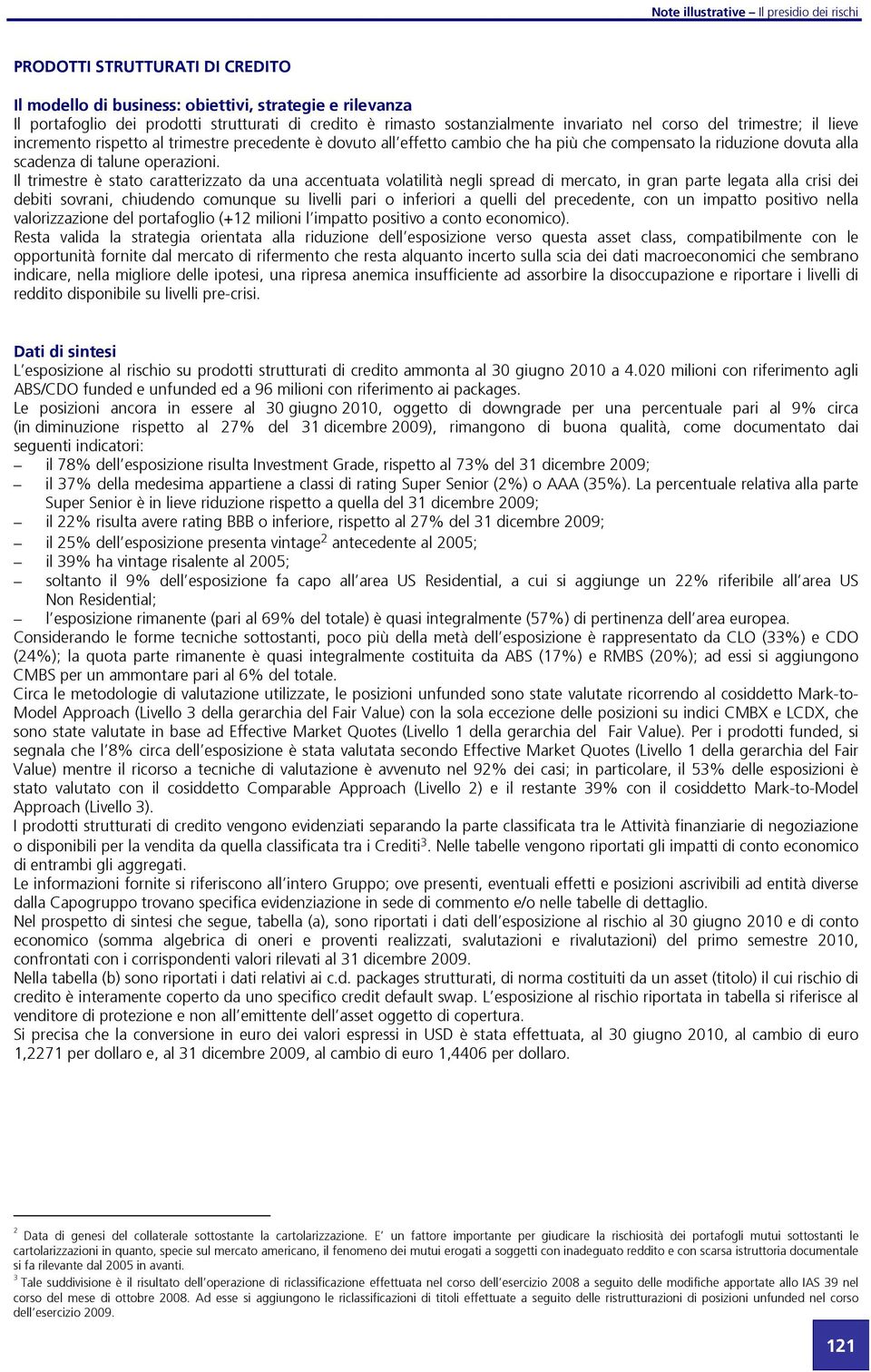 Il trimestre è stato caratterizzato da una accentuata volatilità negli spread di mercato, in gran parte legata alla crisi dei debiti sovrani, chiudendo comunque su livelli pari o inferiori a quelli