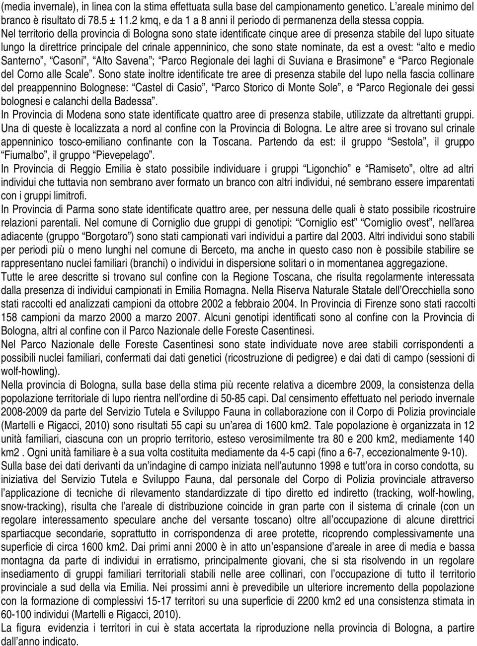 Nel territorio della provincia di Bologna sono state identificate cinque aree di presenza stabile del lupo situate lungo la direttrice principale del crinale appenninico, che sono state nominate, da