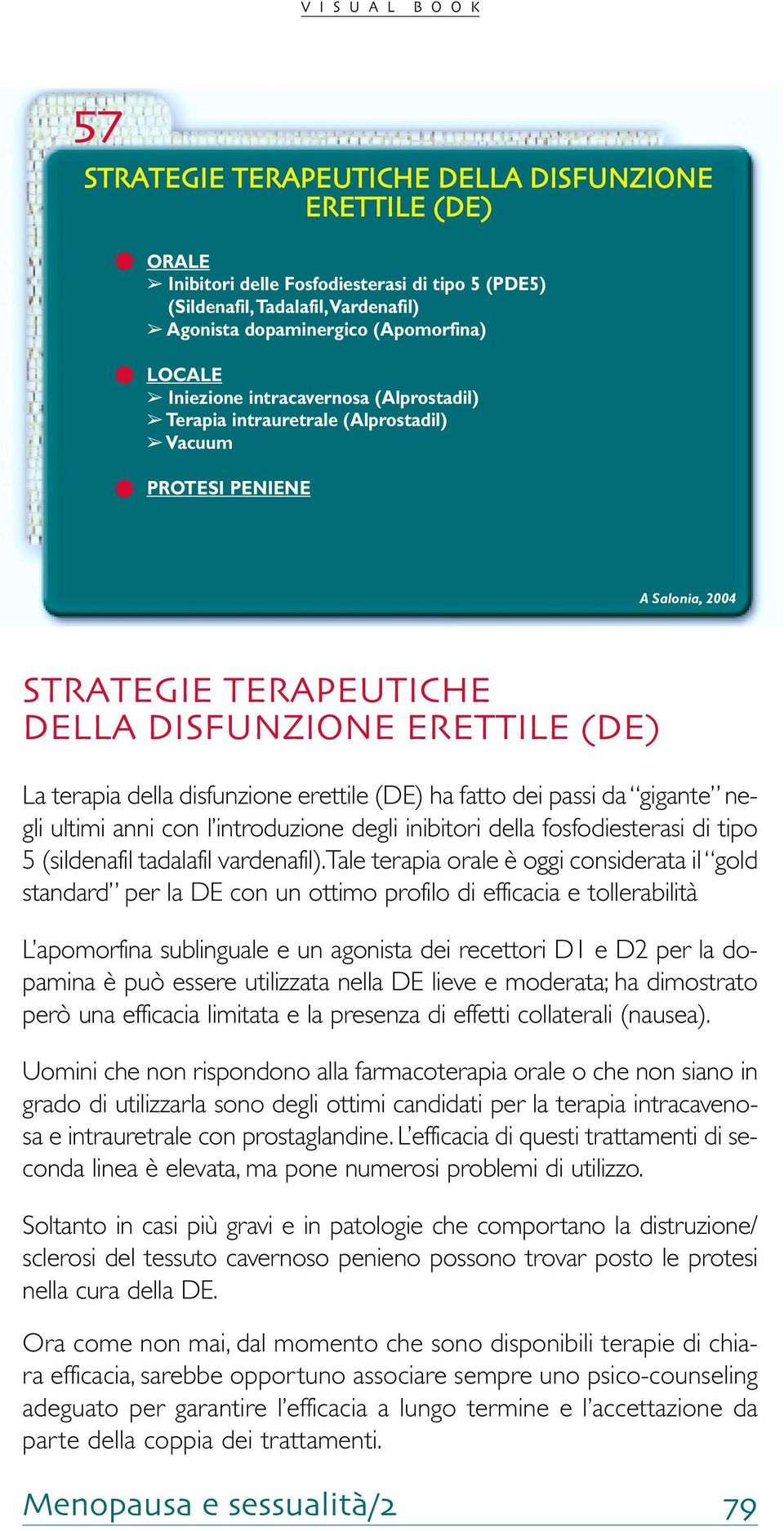 (DE) ha fatto dei passi da gigante negli ultimi anni con l introduzione degli inibitori della fosfodiesterasi di tipo 5 (sildenafil tadalafil vardenafil).