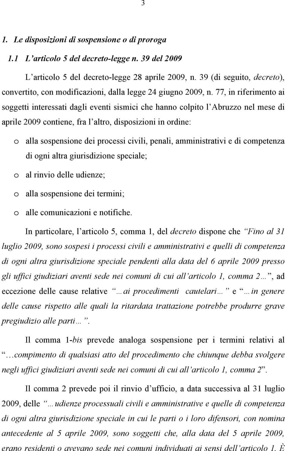 77, in riferimento ai soggetti interessati dagli eventi sismici che hanno colpito l Abruzzo nel mese di aprile 2009 contiene, fra l altro, disposizioni in ordine: o alla sospensione dei processi