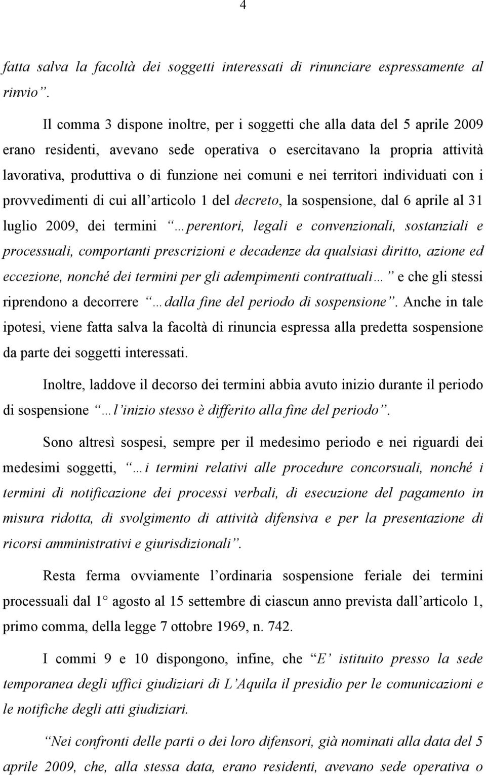 nei territori individuati con i provvedimenti di cui all articolo 1 del decreto, la sospensione, dal 6 aprile al 31 luglio 2009, dei termini perentori, legali e convenzionali, sostanziali e