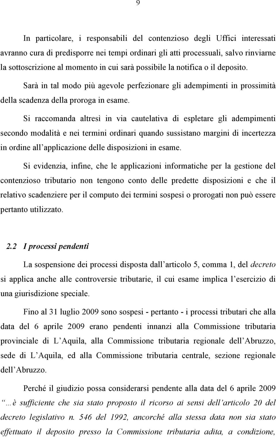 Si raccomanda altresì in via cautelativa di espletare gli adempimenti secondo modalità e nei termini ordinari quando sussistano margini di incertezza in ordine all applicazione delle disposizioni in