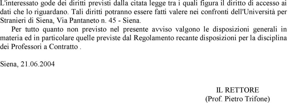 Per tutto quanto non previsto nel presente avviso valgono le disposizioni generali in materia ed in particolare quelle previste