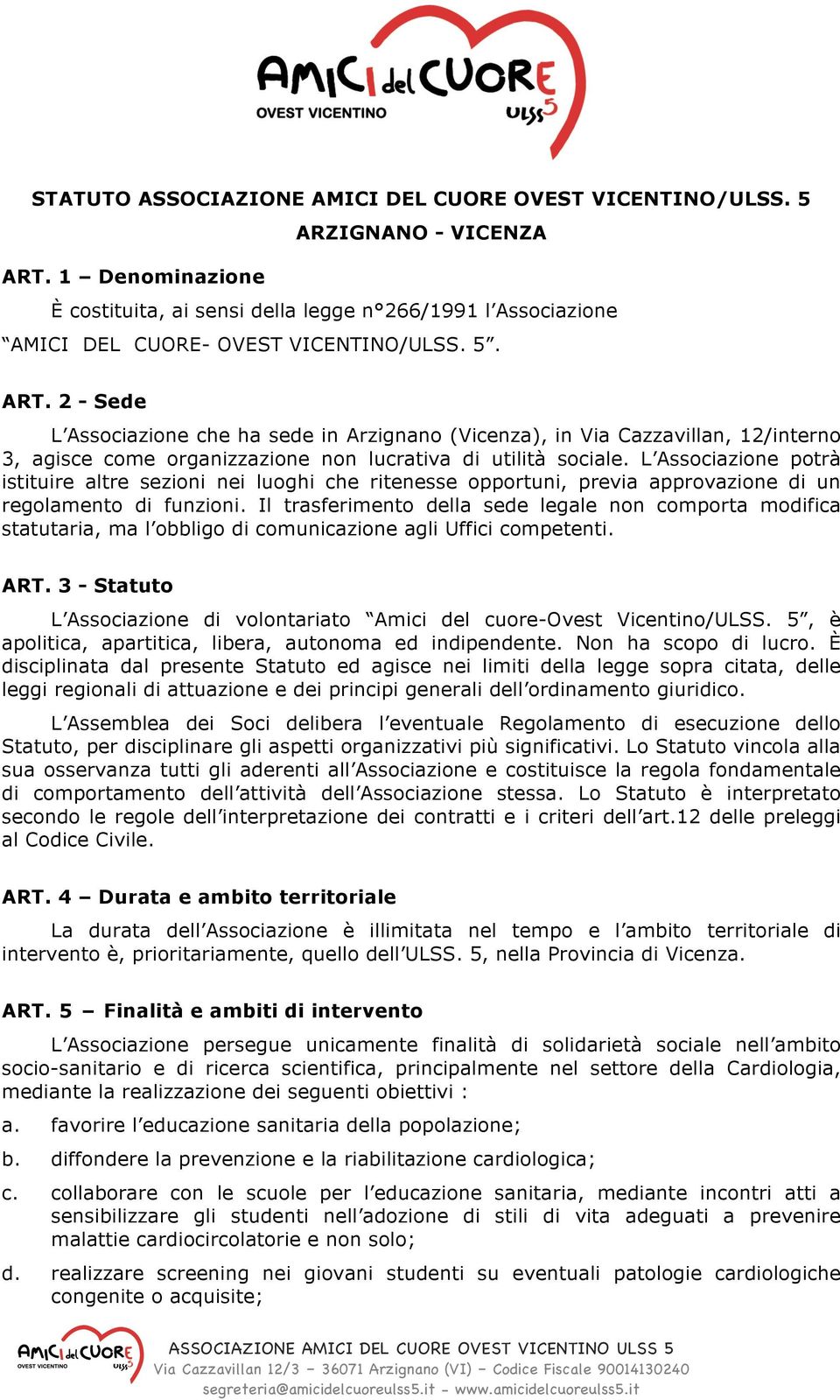 2 - Sede L Associazione che ha sede in Arzignano (Vicenza), in Via Cazzavillan, 12/interno 3, agisce come organizzazione non lucrativa di utilità sociale.