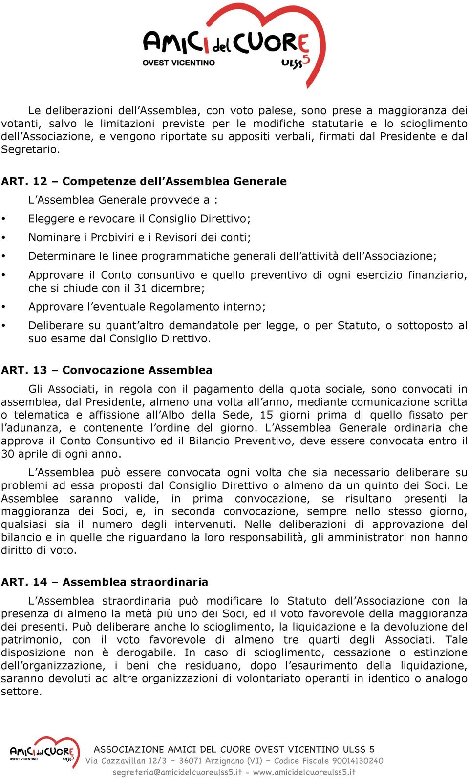 12 Competenze dell Assemblea Generale L Assemblea Generale provvede a : Eleggere e revocare il Consiglio Direttivo; Nominare i Probiviri e i Revisori dei conti; Determinare le linee programmatiche