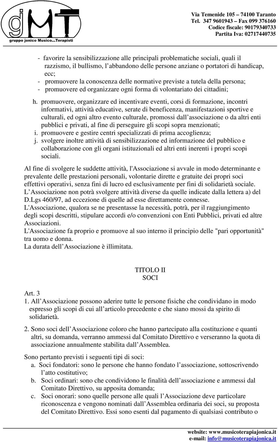 promuovere, organizzare ed incentivare eventi, corsi di formazione, incontri informativi, attività educative, serate di beneficenza, manifestazioni sportive e culturali, ed ogni altro evento