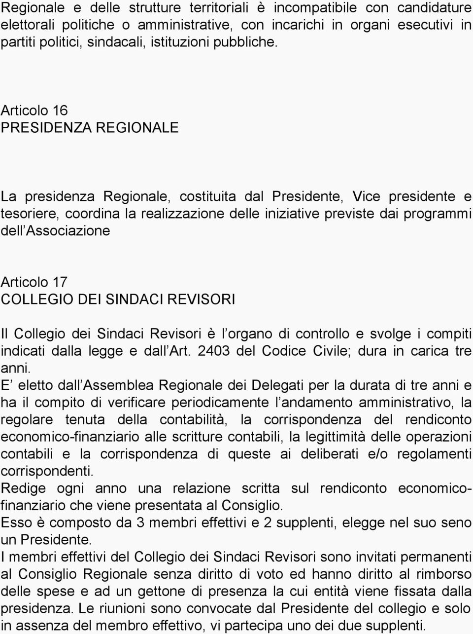 Articolo 17 COLLEGIO DEI SINDACI REVISORI Il Collegio dei Sindaci Revisori è l organo di controllo e svolge i compiti indicati dalla legge e dall Art. 2403 del Codice Civile; dura in carica tre anni.