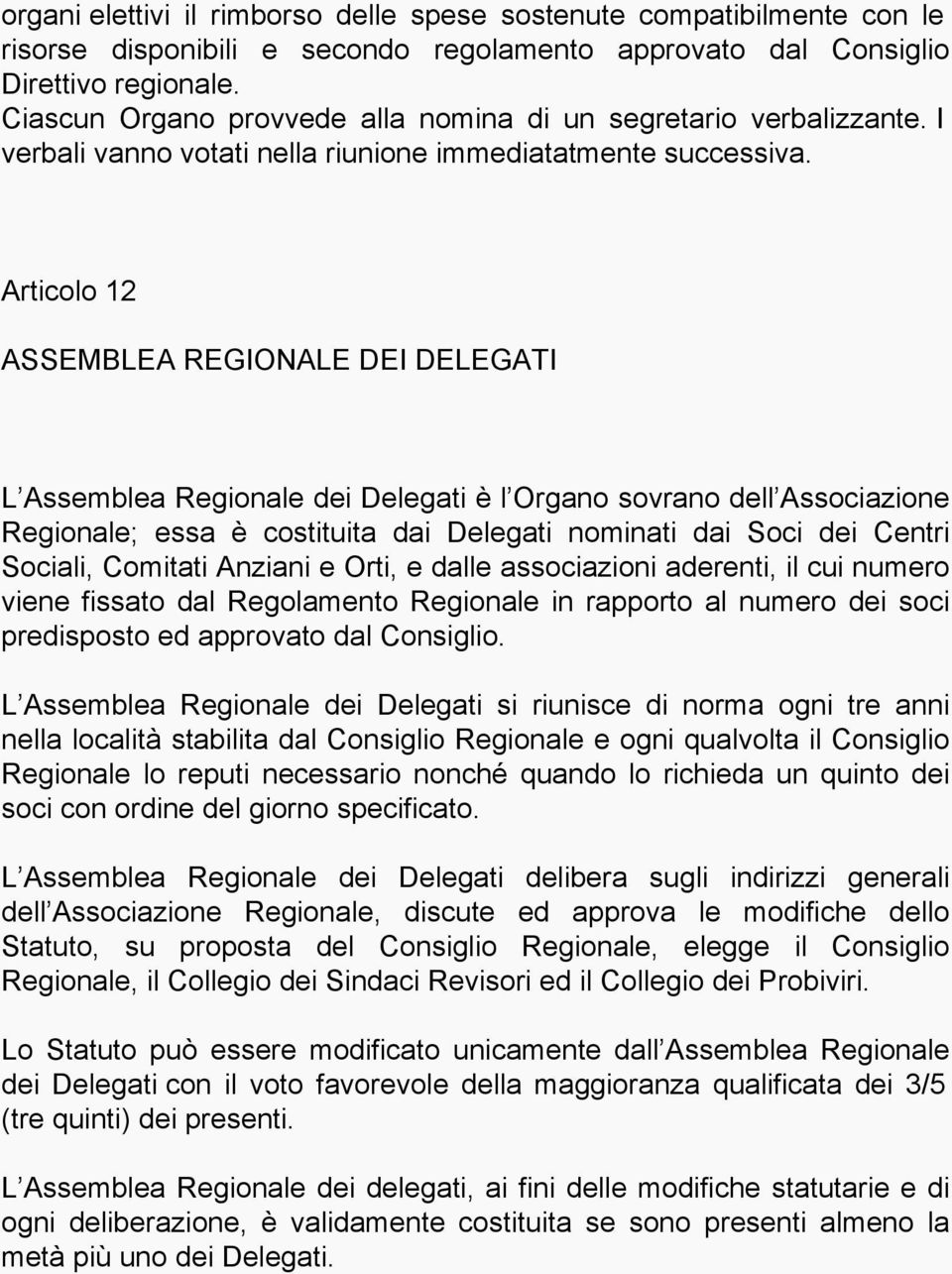 Articolo 12 ASSEMBLEA REGIONALE DEI DELEGATI L Assemblea Regionale dei Delegati è l Organo sovrano dell Associazione Regionale; essa è costituita dai Delegati nominati dai Soci dei Centri Sociali,