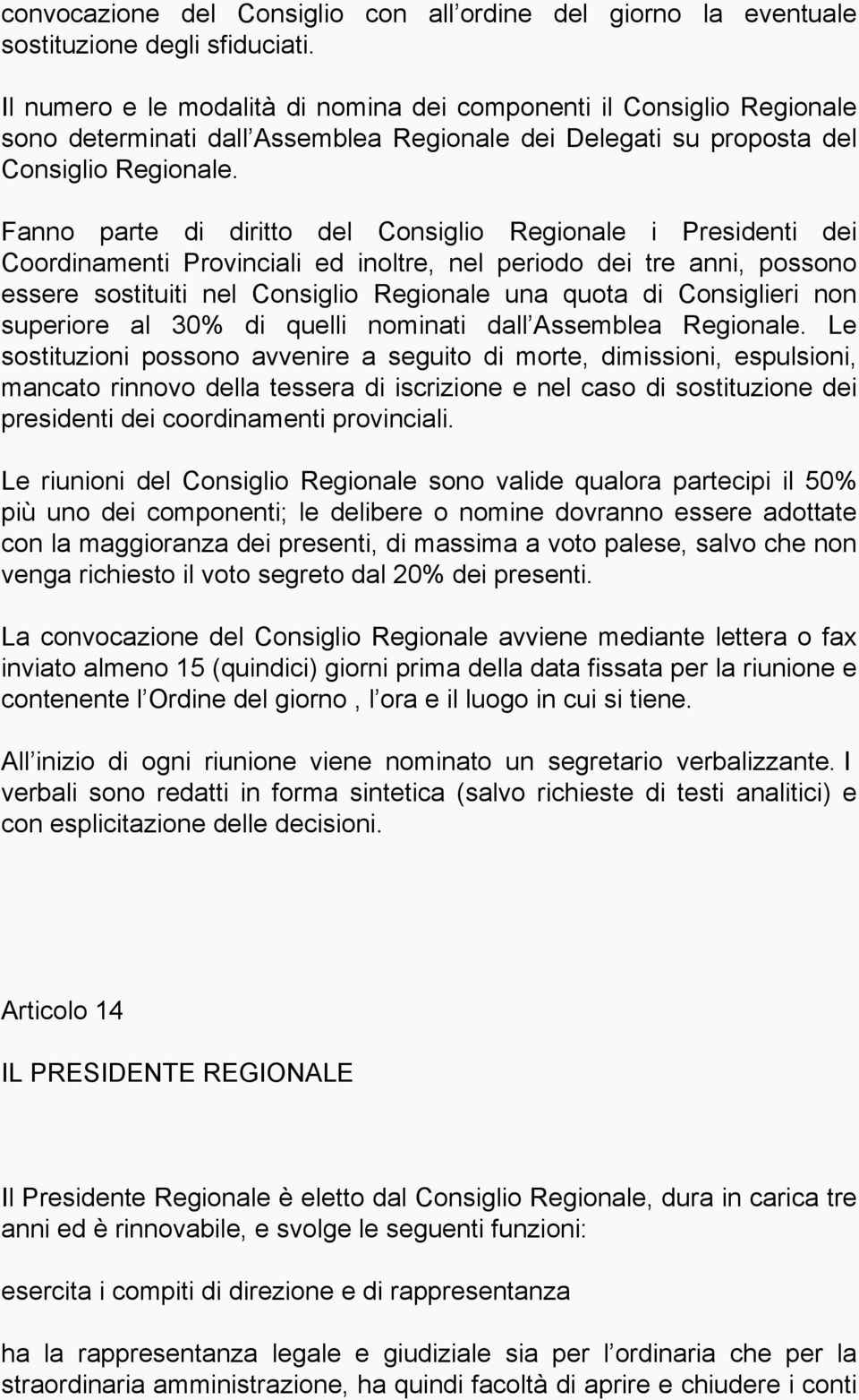 Fanno parte di diritto del Consiglio Regionale i Presidenti dei Coordinamenti Provinciali ed inoltre, nel periodo dei tre anni, possono essere sostituiti nel Consiglio Regionale una quota di