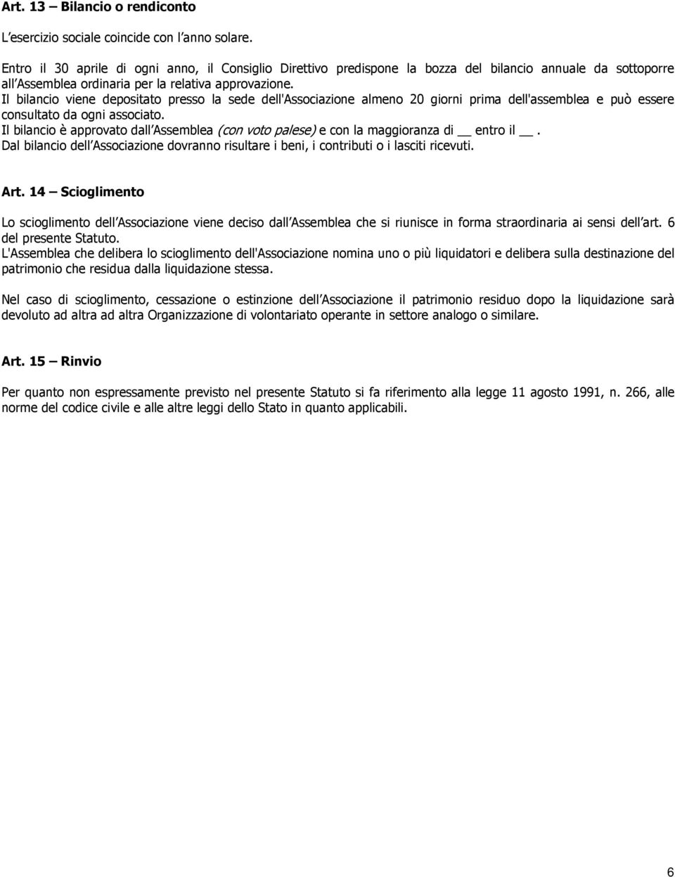 Il bilancio viene depositato presso la sede dell'associazione almeno 20 giorni prima dell'assemblea e può essere consultato da ogni associato.