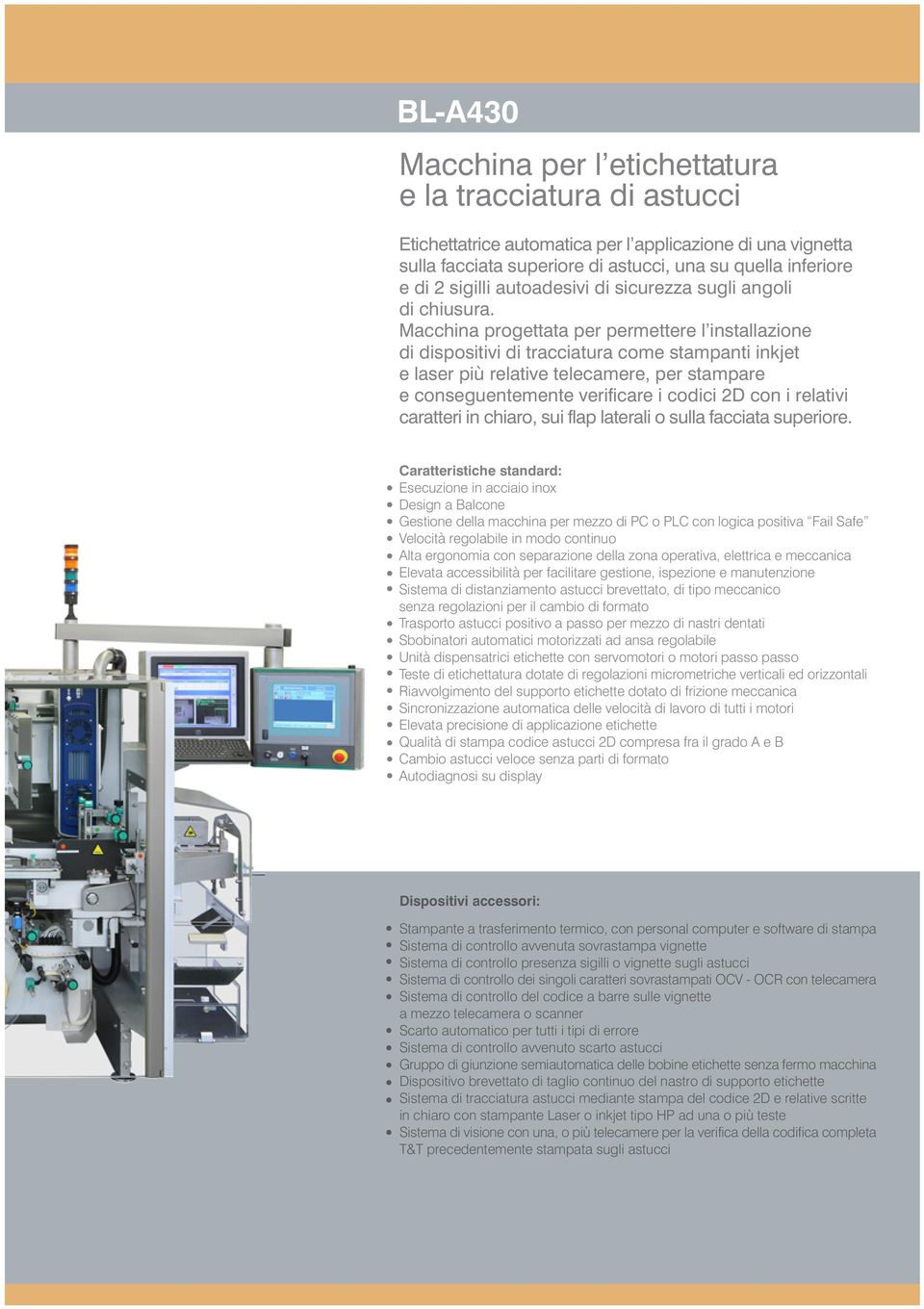 Macchina progettata per permettere l installazione di dispositivi di tracciatura come stampanti inkjet e laser più relative telecamere, per stampare e conseguentemente verificare i codici 2D con i