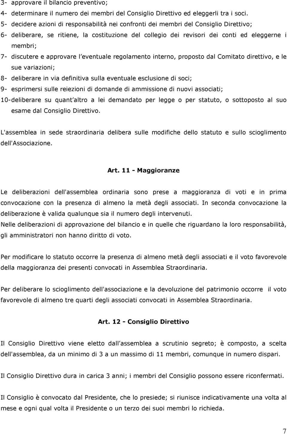 discutere e approvare l eventuale regolamento interno, proposto dal Comitato direttivo, e le sue variazioni; 8- deliberare in via definitiva sulla eventuale esclusione di soci; 9- esprimersi sulle