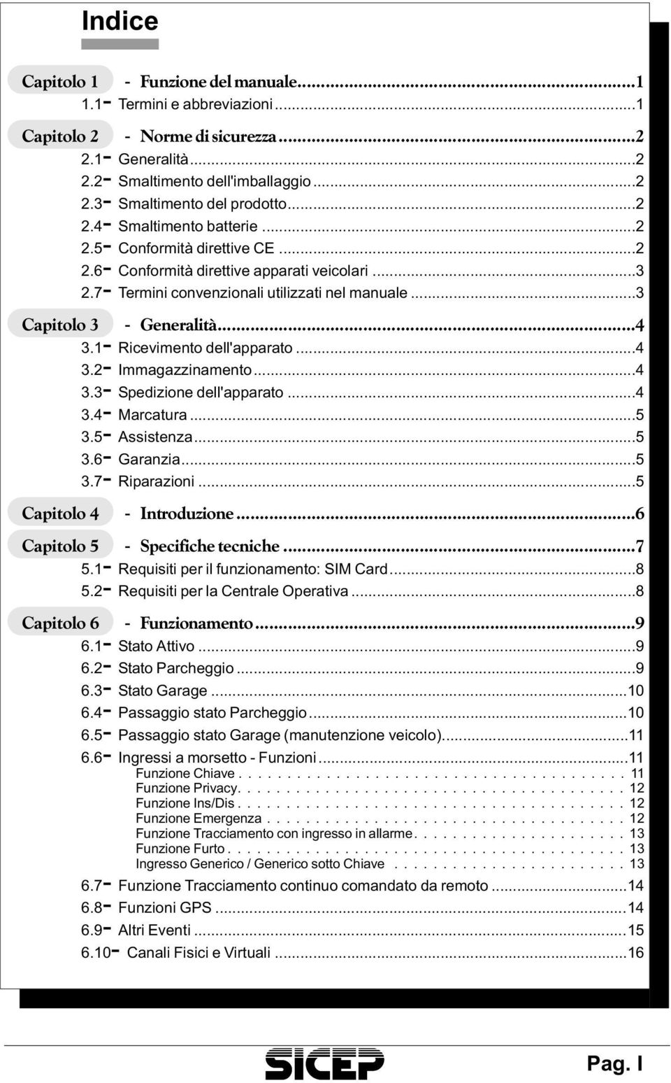 7- Ter mi ni con ven zio na li uti liz za ti nel ma nua le...3 Capitolo 3 - Generalità...4 3.1- Ri ce vi men to del l'ap pa ra to...4 3.2- Imma gaz zi na men to...4 3.3- Spe di zio ne del l'ap pa ra to.