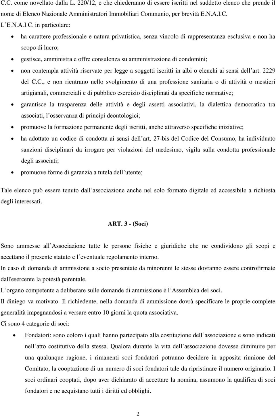 in particolare: ha carattere professionale e natura privatistica, senza vincolo di rappresentanza esclusiva e non ha scopo di lucro; gestisce, amministra e offre consulenza su amministrazione di