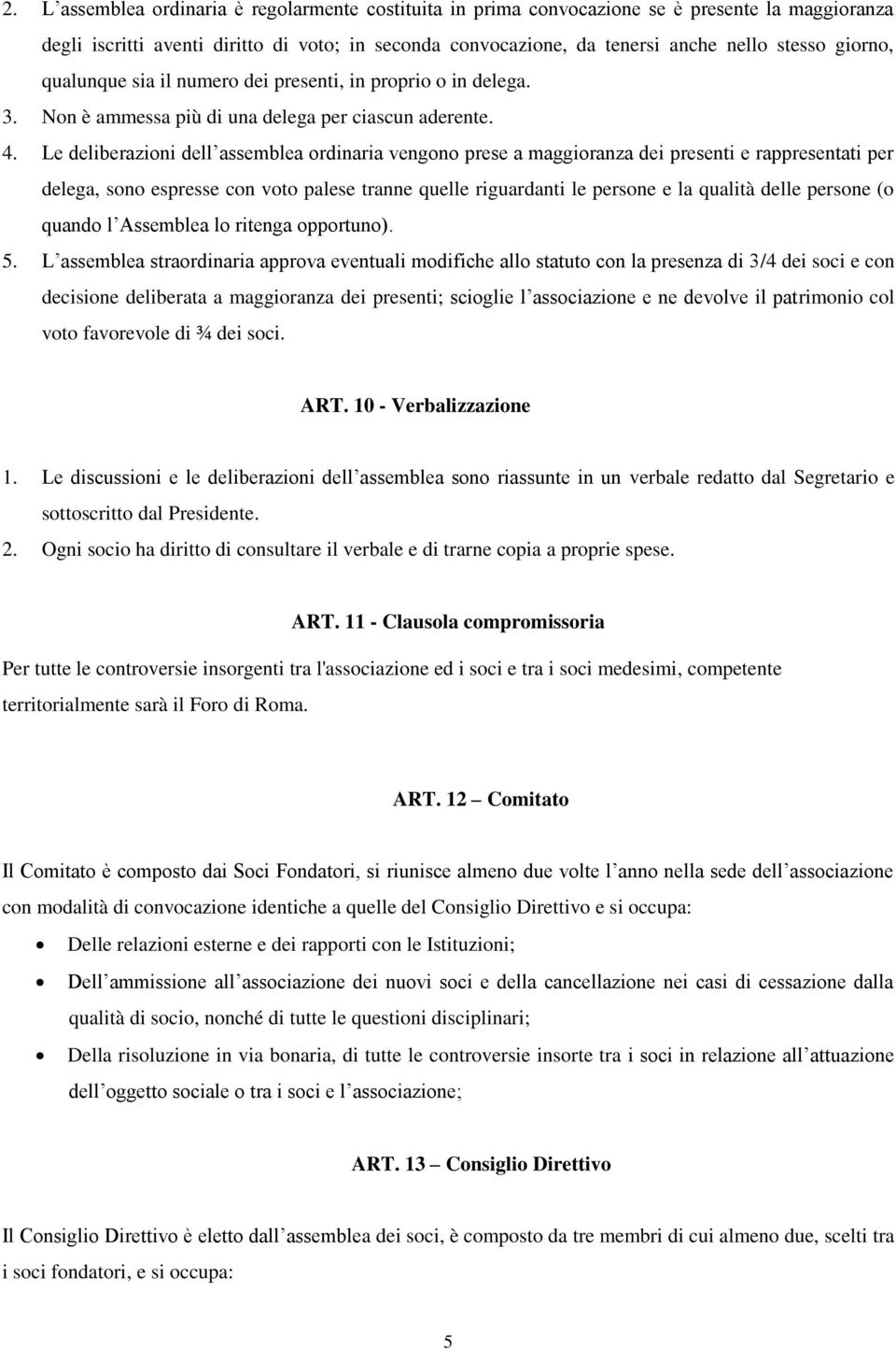 Le deliberazioni dell assemblea ordinaria vengono prese a maggioranza dei presenti e rappresentati per delega, sono espresse con voto palese tranne quelle riguardanti le persone e la qualità delle