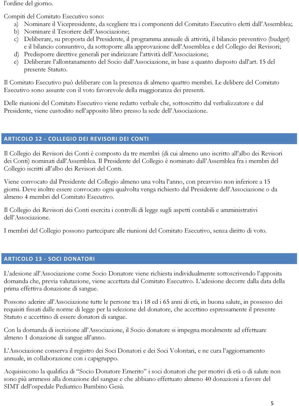 Deliberare, su proposta del Presidente, il programma annuale di attività, il bilancio preventivo (budget) e il bilancio consuntivo, da sottoporre alla approvazione dell Assemblea e del Collegio dei