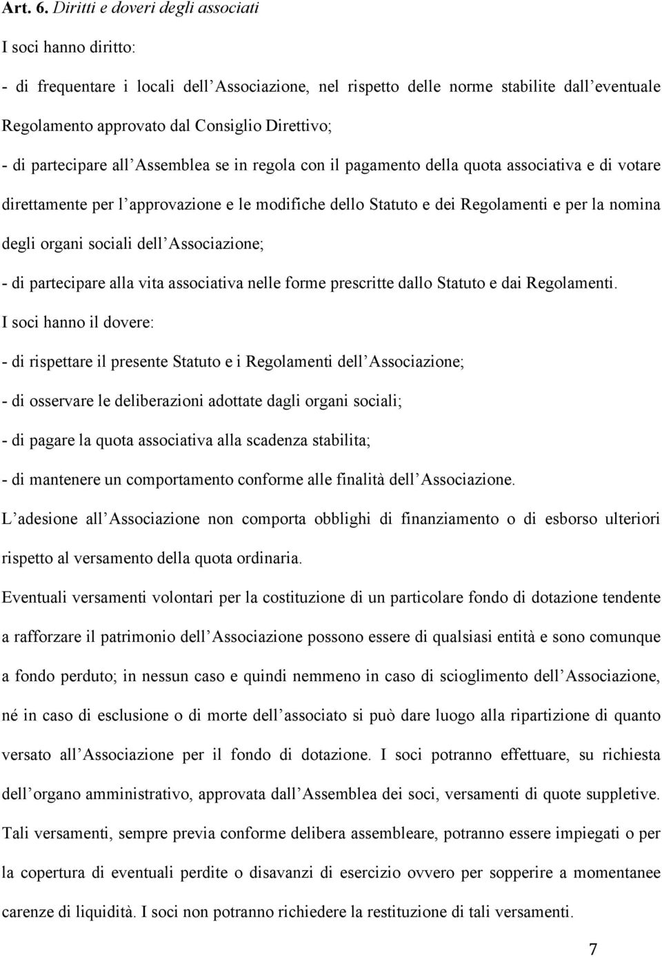 di partecipare all Assemblea se in regola con il pagamento della quota associativa e di votare direttamente per l approvazione e le modifiche dello Statuto e dei Regolamenti e per la nomina degli