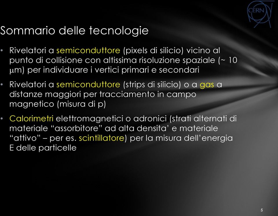 a gas a distanze maggiori per tracciamento in campo magnetico (misura di p) Calorimetri elettromagnetici o adronici (strati