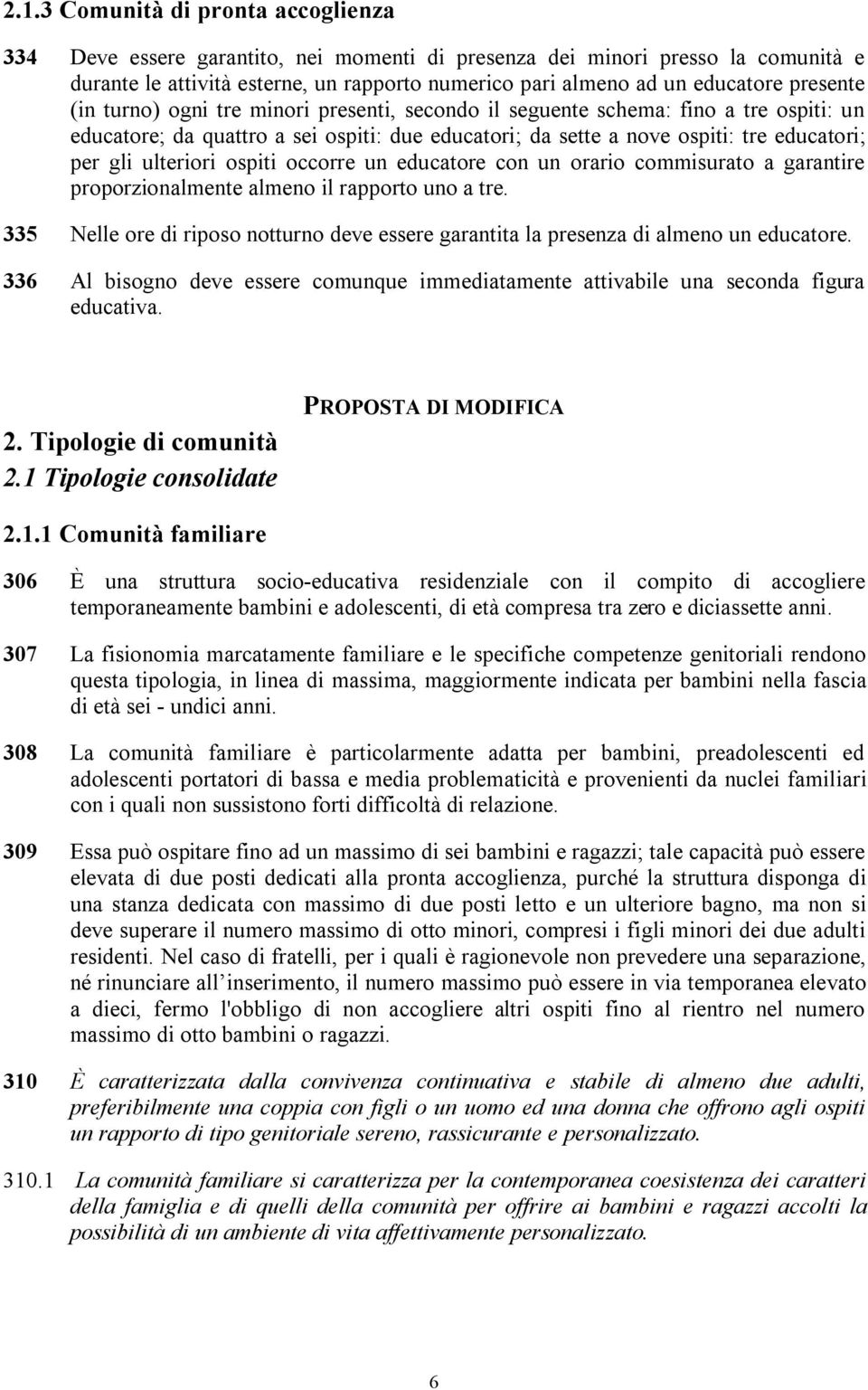 ulteriori ospiti occorre un educatore con un orario commisurato a garantire proporzionalmente almeno il rapporto uno a tre.