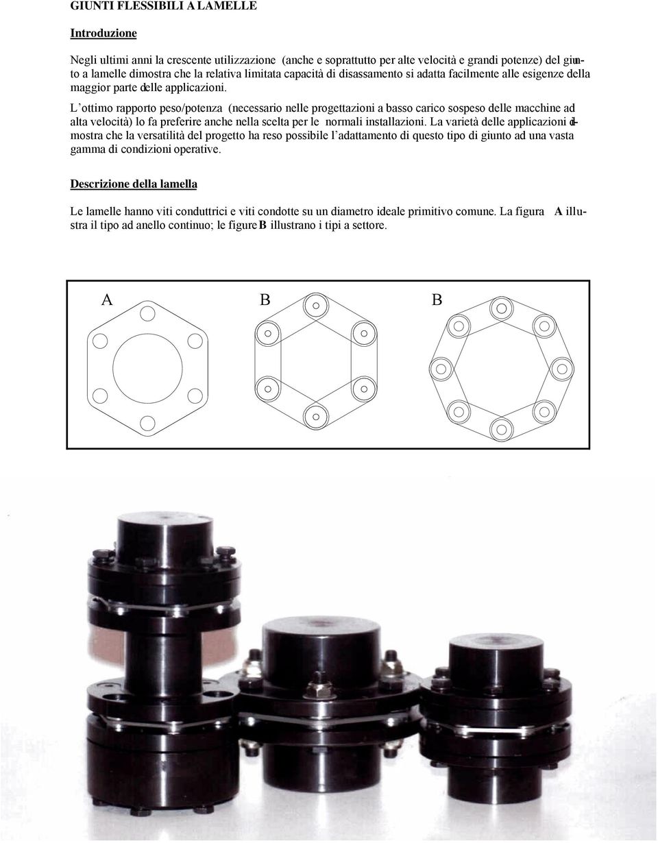 L ottimo rapporto peso/potenza (necessario nelle progettazioni a basso carico sospeso elle macchine a alta velocità) lo fa preferire anche nella scelta per le normali installazioni.