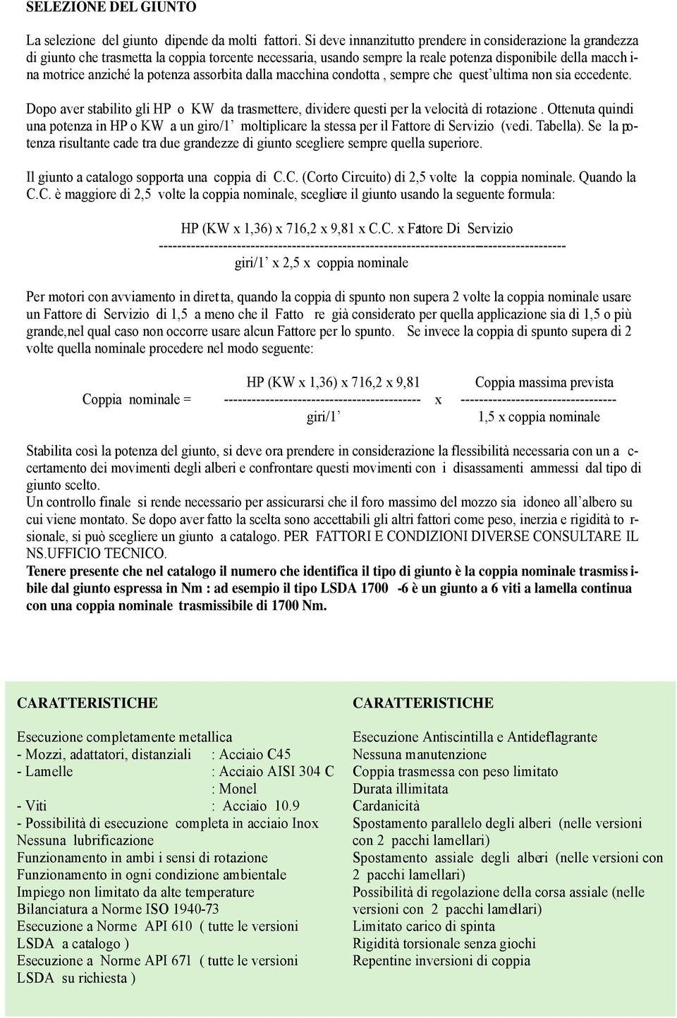 assorbita alla macchina conotta, sempre che quest ultima non sia ecceente. Dopo aver stabilito gli HP o KW a trasmettere, iviere questi per la velocità i rotazione.