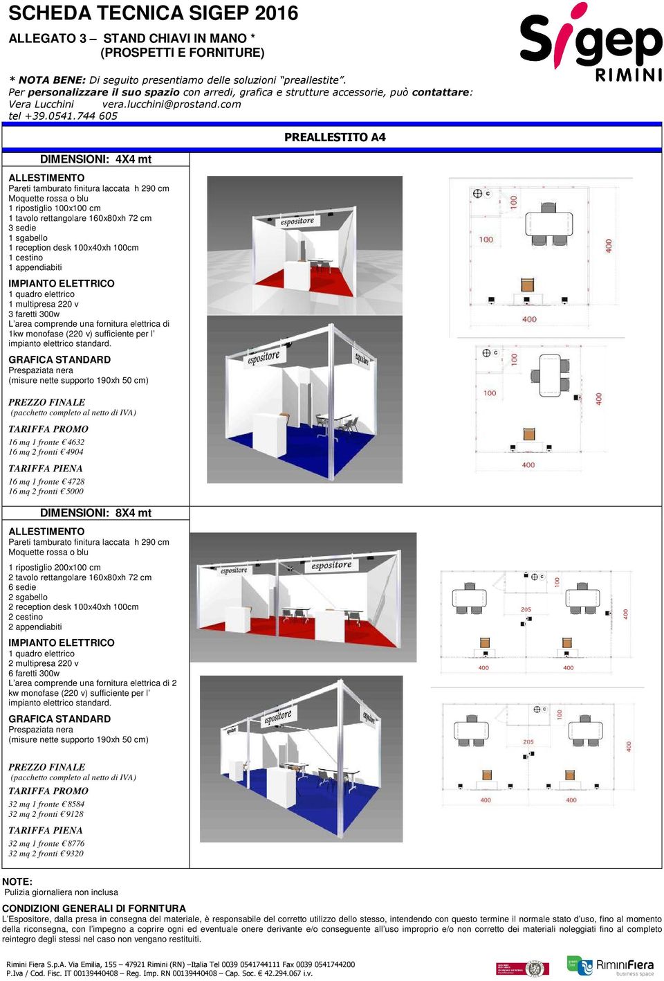 744 605 DIMENSIONI: 4X4 mt Pareti tamburato finitura laccata h 290 cm Moquette rossa o blu 1 ripostiglio 100x100 cm 1 tavolo rettangolare 160x80xh 72 cm 3 sedie 1 sgabello 1 reception desk 100x40xh