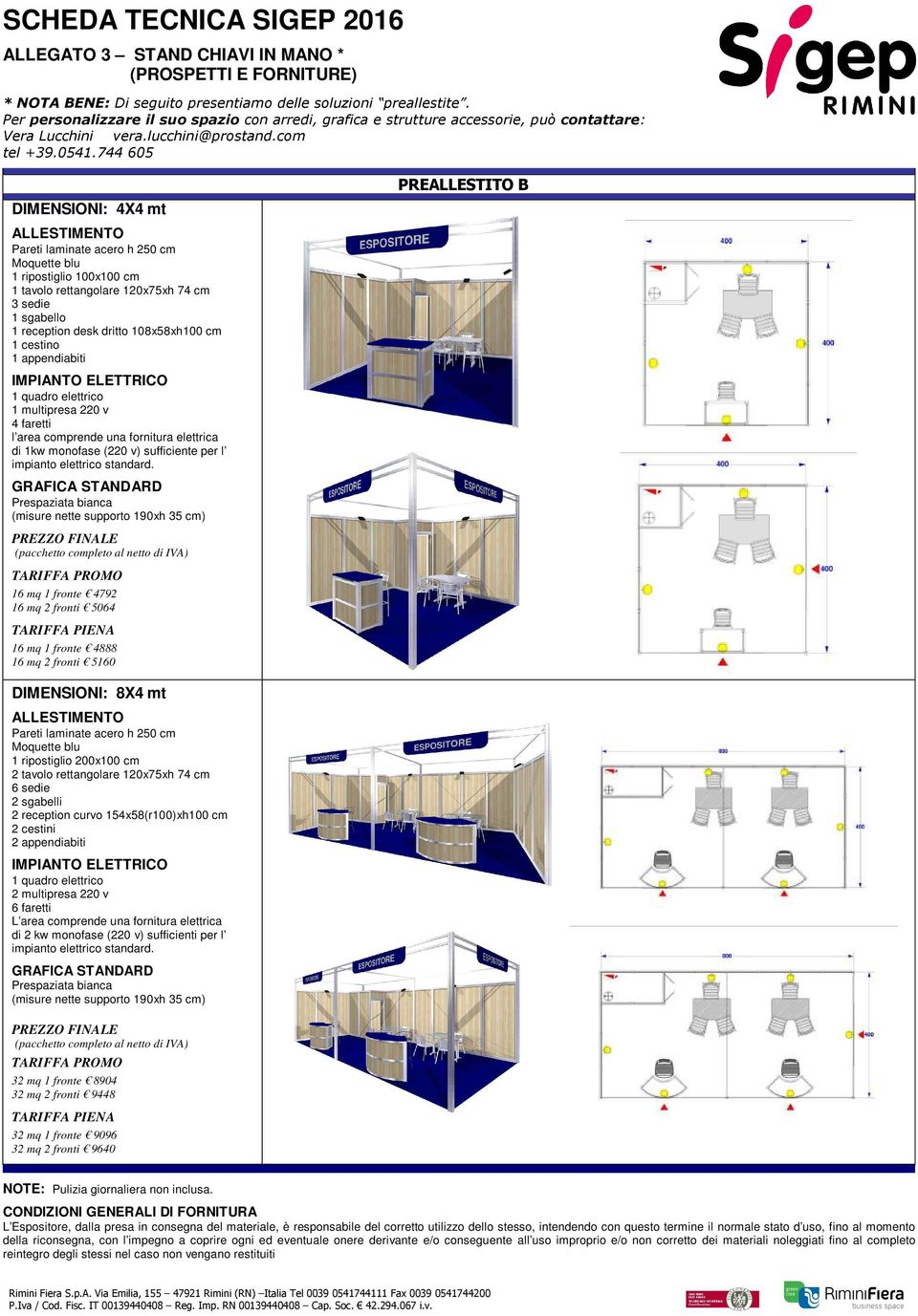 744 605 DIMENSIONI: 4X4 mt Pareti laminate acero h 250 cm Moquette blu 1 ripostiglio 100x100 cm 1 tavolo rettangolare 120x75xh 74 cm 3 sedie 1 sgabello 1 reception desk dritto 108x58xh100 cm 1