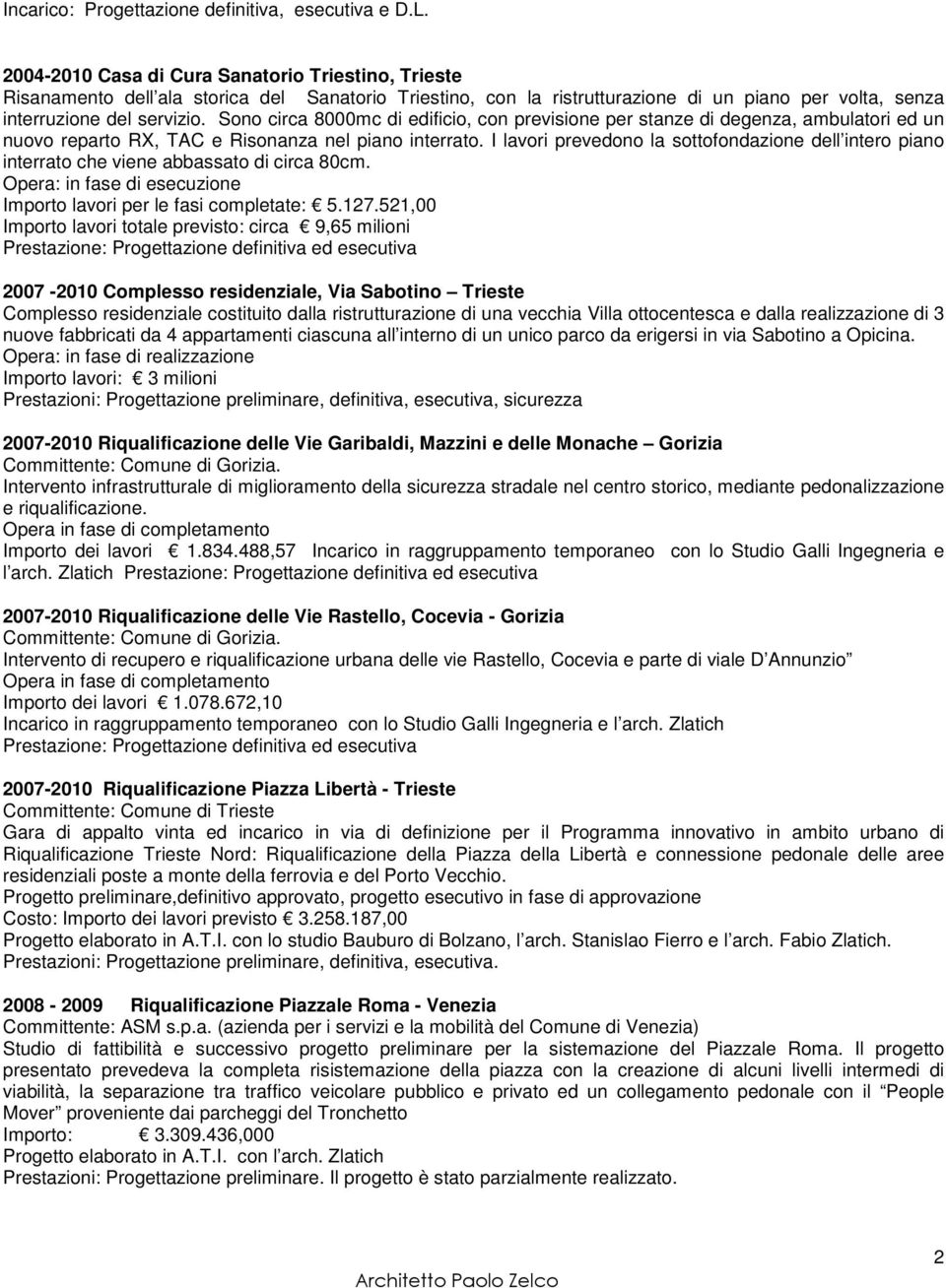 Sono circa 8000mc di edificio, con previsione per stanze di degenza, ambulatori ed un nuovo reparto RX, TAC e Risonanza nel piano interrato.