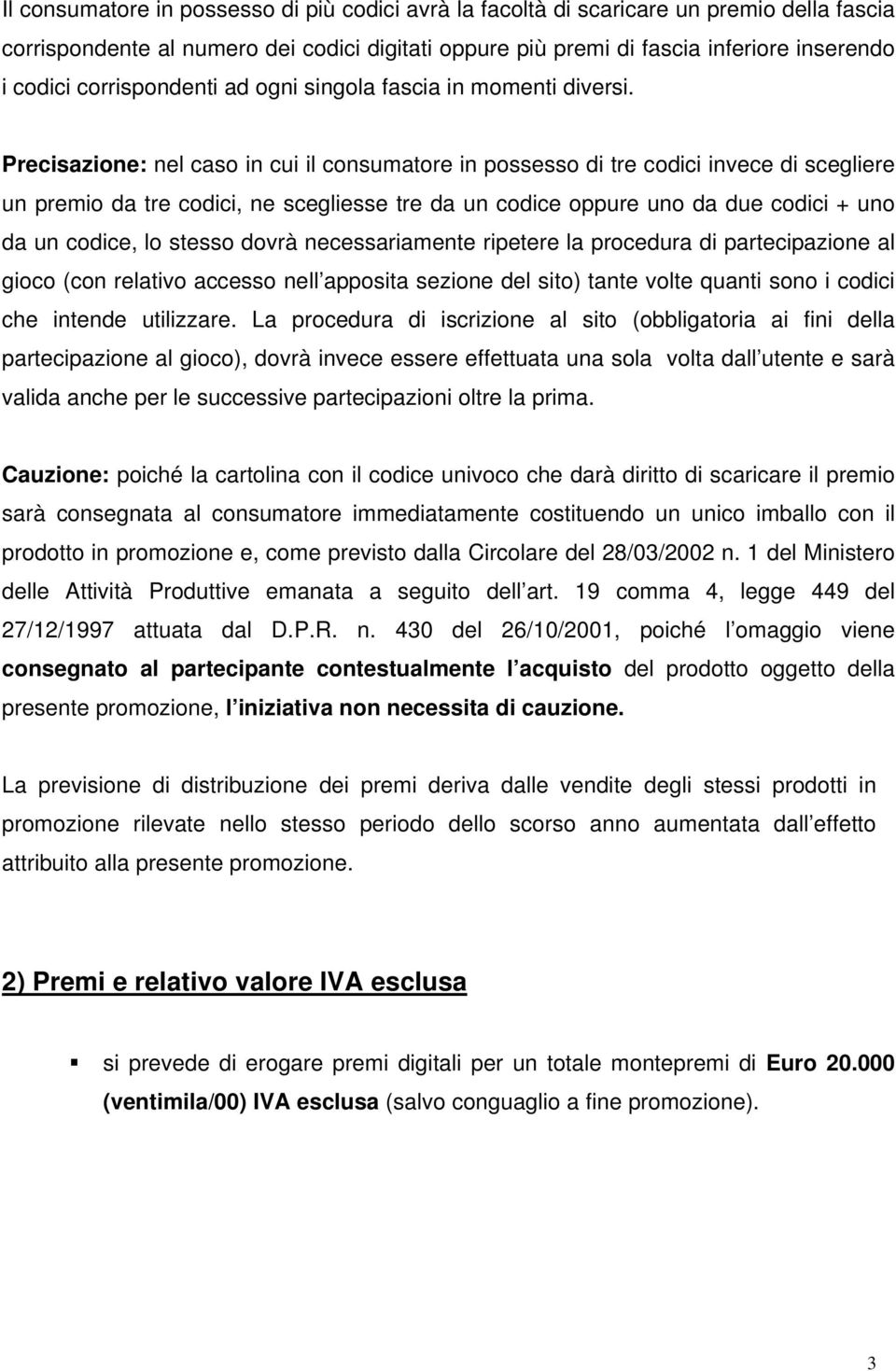 Precisazione: nel caso in cui il consumatore in possesso di tre codici invece di scegliere un premio da tre codici, ne scegliesse tre da un codice uno da due codici + uno da un codice, lo stesso