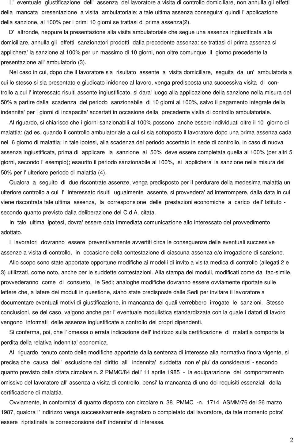 D' altronde, neppure la presentazione alla visita ambulatoriale che segue una assenza ingiustificata alla domiciliare, annulla gli effetti sanzionatori prodotti dalla precedente assenza: se trattasi