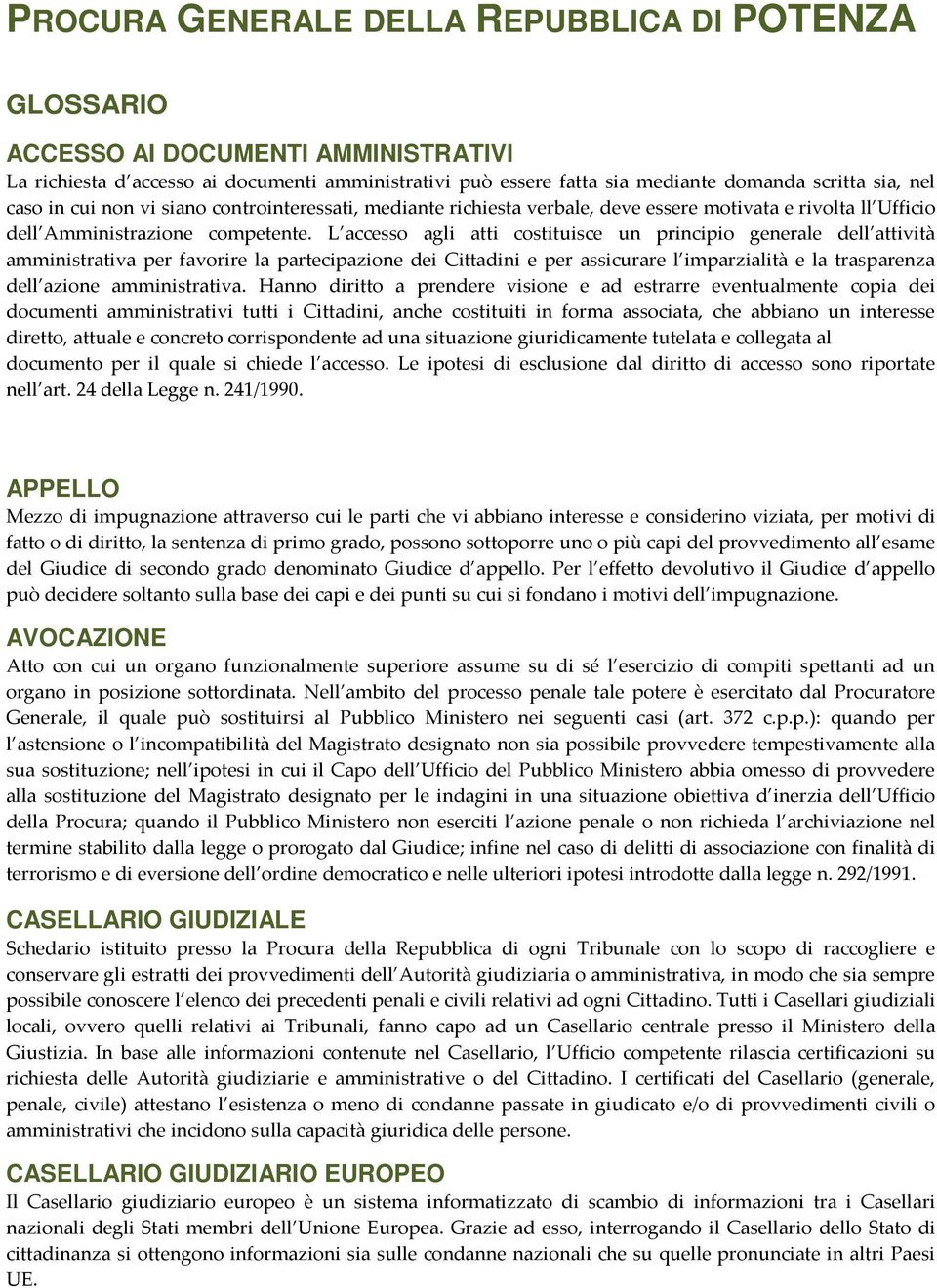 L accesso agli atti costituisce un principio generale dell attività amministrativa per favorire la partecipazione dei Cittadini e per assicurare l imparzialità e la trasparenza dell azione