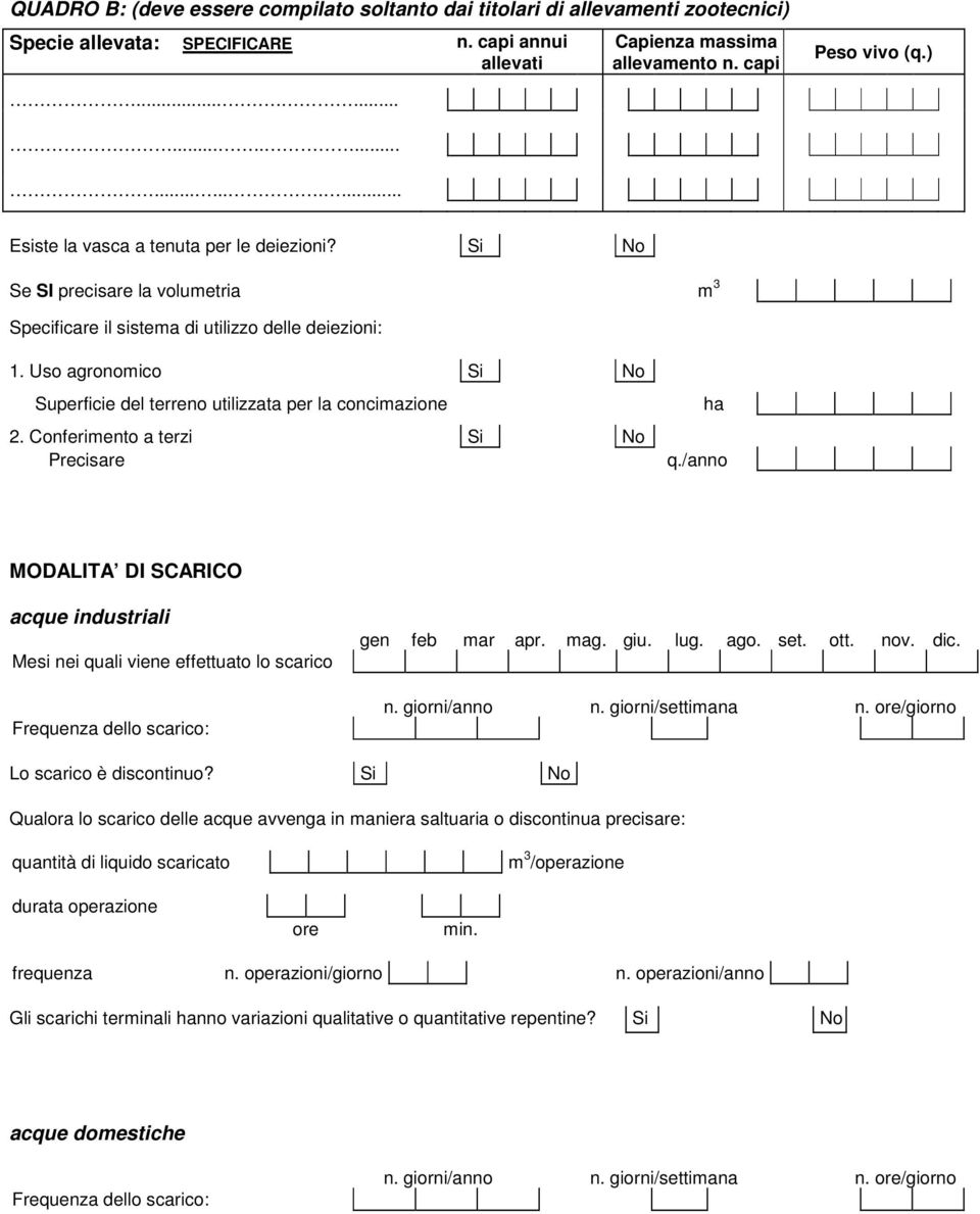 Conferimento a terzi Si No Precisare ha q./anno MODALITA DI SCARICO acque industriali Mesi nei quali viene effettuato lo scarico Frequenza dello scarico: gen feb mar apr. mag. giu. lug. ago. set. ott.
