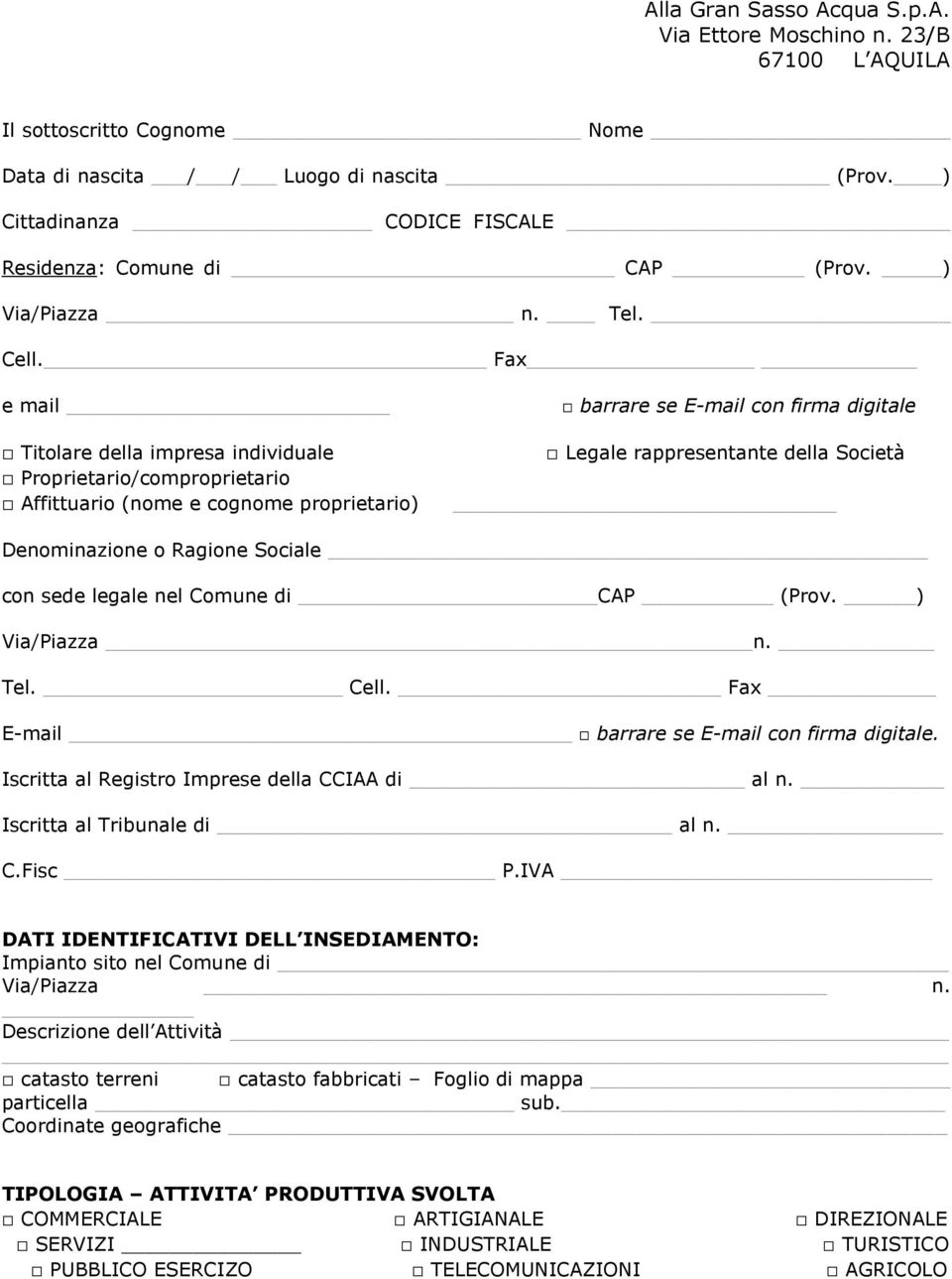 Fax e mail Titolare della impresa individuale Proprietario/comproprietario Affittuario (nome e cognome proprietario) barrare se E-mail con firma digitale Legale rappresentante della Società