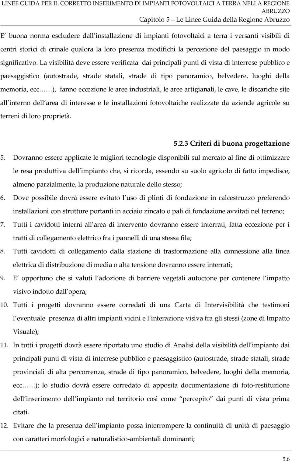 La visibilità deve essere verificata dai principali punti di vista di interrese pubblico e paesaggistico (autostrade, strade statali, strade di tipo panoramico, belvedere, luoghi della memoria, ecc