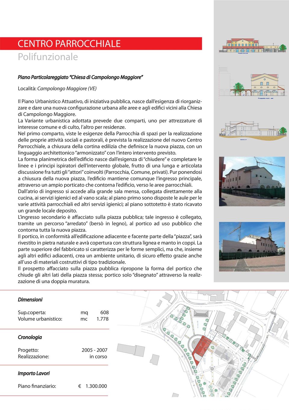 La Variante urbanistica adottata prevede due comparti, uno per attrezzature di interesse comune e di culto, l altro per residenze.