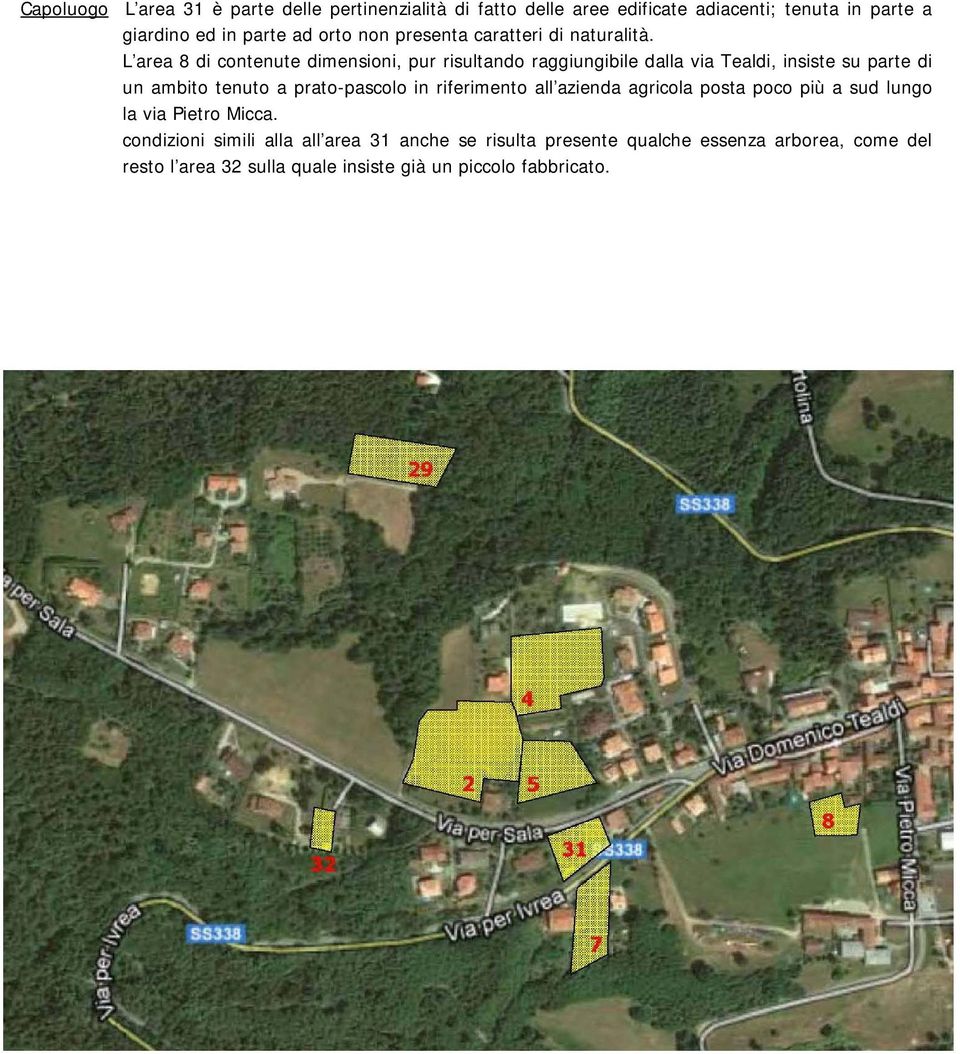 L area 8 di contenute dimensioni, pur risultando raggiungibile dalla via Tealdi, insiste su parte di un ambito tenuto a prato-pascolo in