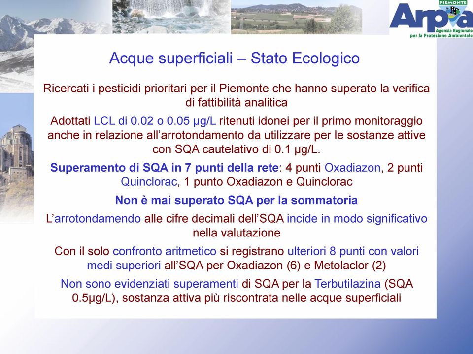 Superamento di SQA in 7 punti della rete: 4 punti Oxadiazon, 2 punti Quinclorac, 1 punto Oxadiazon e Quinclorac Non è mai superato SQA per la sommatoria L arrotondamendo alle cifre decimali dell SQA