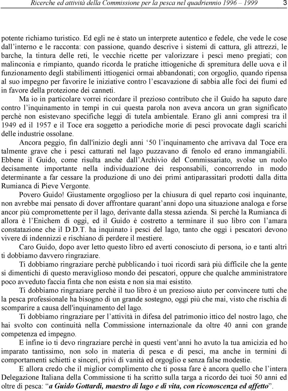 le vecchie ricette per valorizzare i pesci meno pregiati; con malinconia e rimpianto, quando ricorda le pratiche ittiogeniche di spremitura delle uova e il funzionamento degli stabilimenti