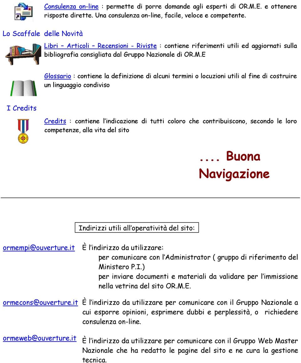 E Glossario : contiene la definizione di alcuni termini o locuzioni utili al fine di costruire un linguaggio condiviso I Credits Credits : contiene l indicazione di tutti coloro che contribuiscono,