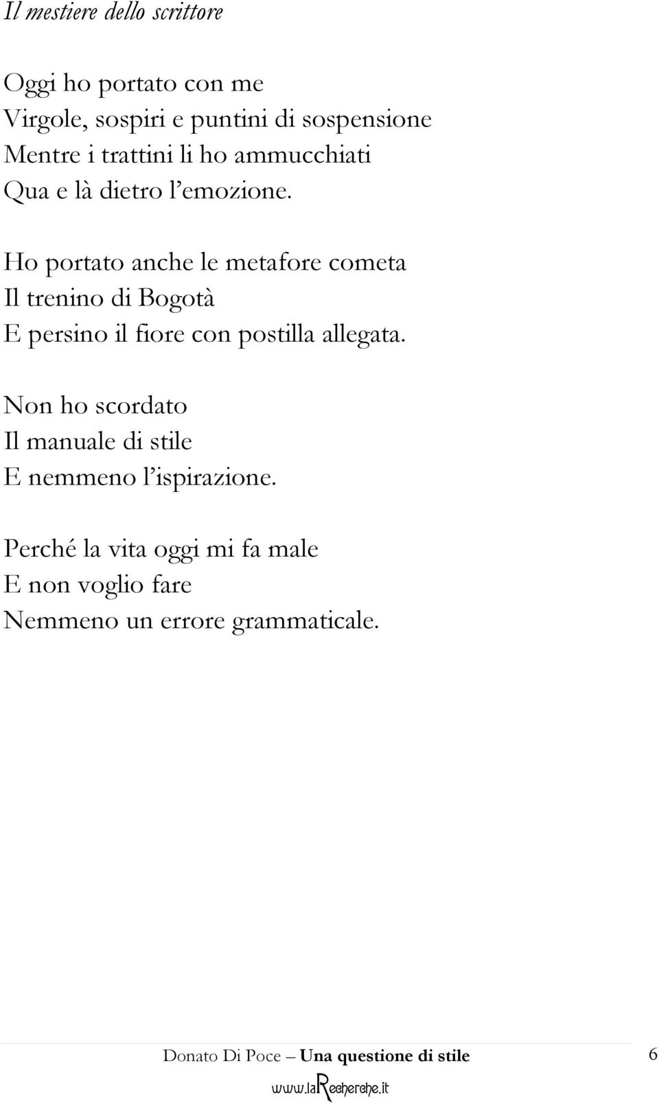 Ho portato anche le metafore cometa Il trenino di Bogotà E persino il fiore con postilla allegata.