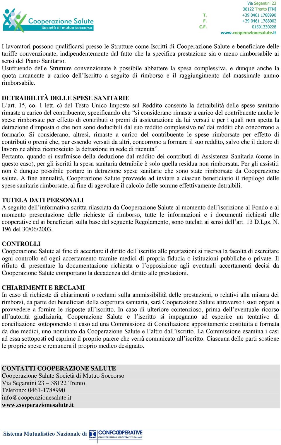 Usufruendo delle Strutture convenzionate è possibile abbattere la spesa complessiva, e dunque anche la quota rimanente a carico dell Iscritto a seguito di rimborso e il raggiungimento del massimale