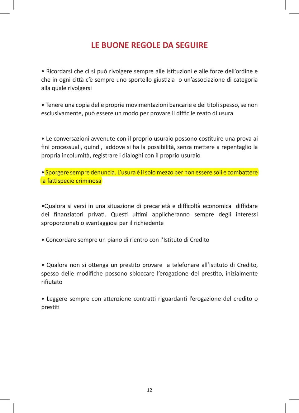 avvenute con il proprio usuraio possono costituire una prova ai fini processuali, quindi, laddove si ha la possibilità, senza mettere a repentaglio la propria incolumità, registrare i dialoghi con il