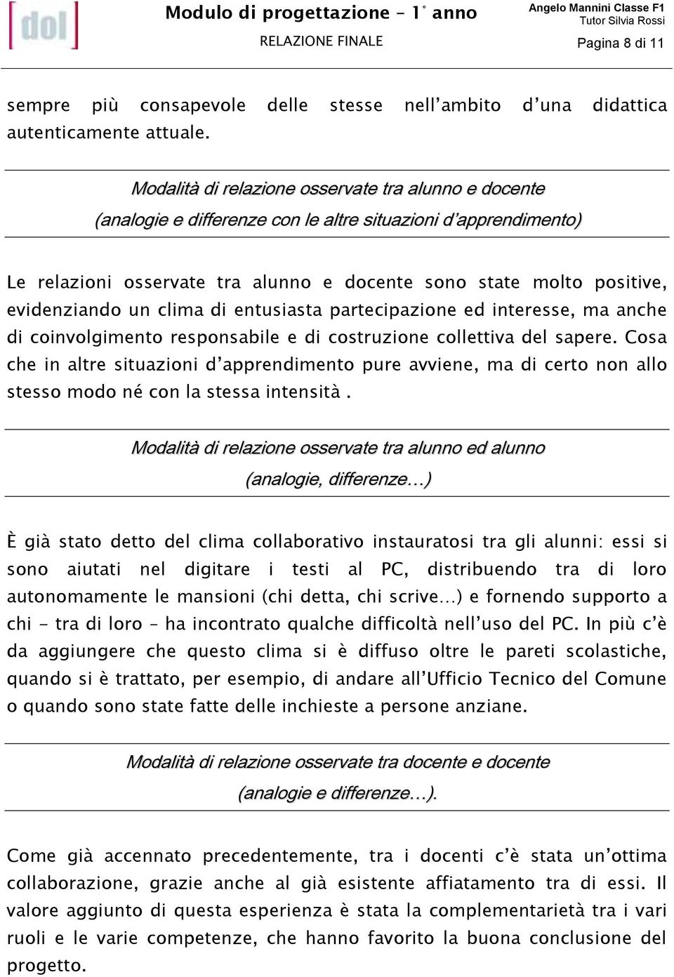 evidenziando un clima di entusiasta partecipazione ed interesse, ma anche di coinvolgimento responsabile e di costruzione collettiva del sapere.