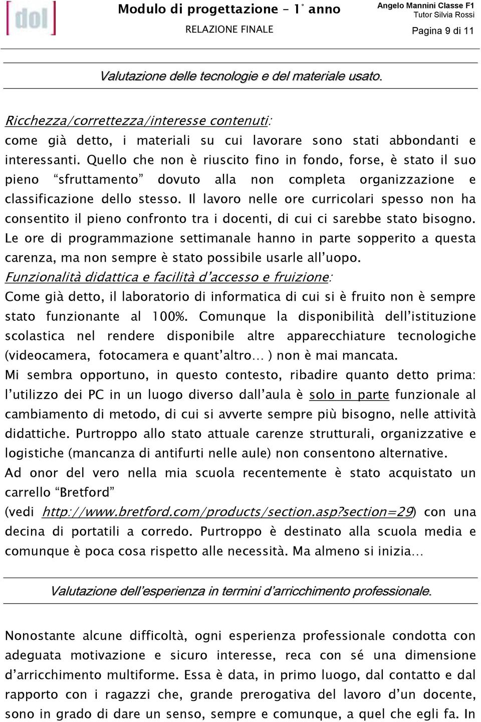 Il lavoro nelle ore curricolari spesso non ha consentito il pieno confronto tra i docenti, di cui ci sarebbe stato bisogno.