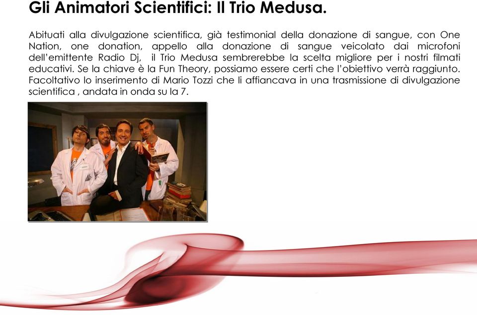 donazione di sangue veicolato dai microfoni dell emittente Radio Dj, il Trio Medusa sembrerebbe la scelta migliore per i nostri